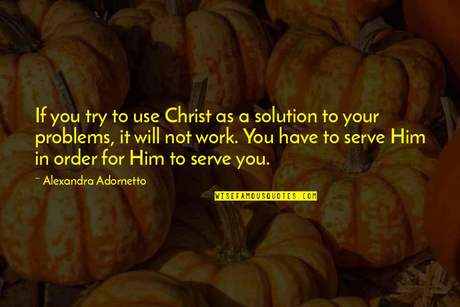 You Have Problems Quotes By Alexandra Adornetto: If you try to use Christ as a