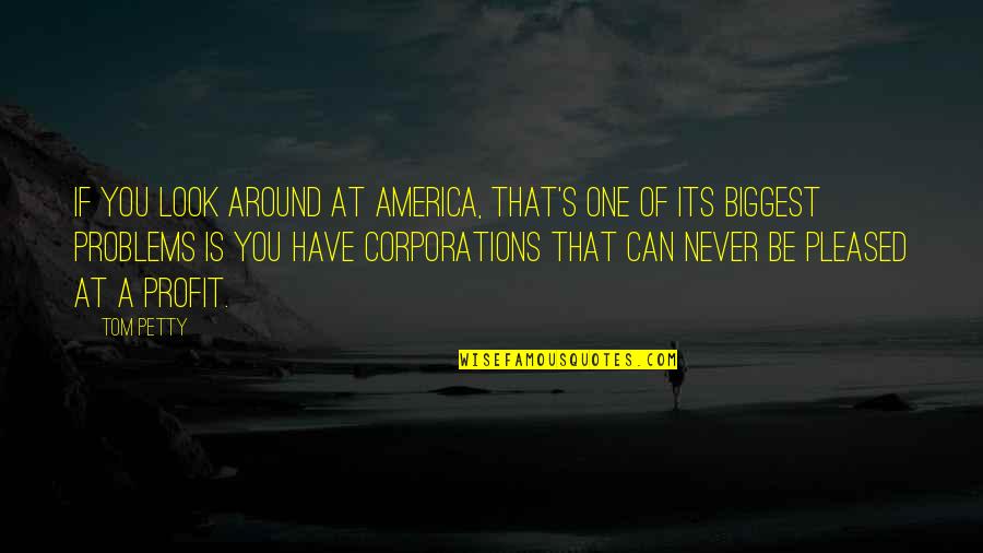 You Have Problems Quotes By Tom Petty: If you look around at America, that's one