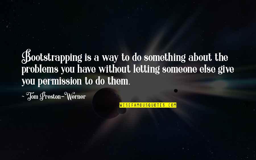 You Have Problems Quotes By Tom Preston-Werner: Bootstrapping is a way to do something about