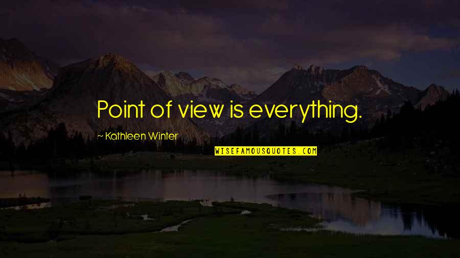 You Have Proven Yourself Quotes By Kathleen Winter: Point of view is everything.