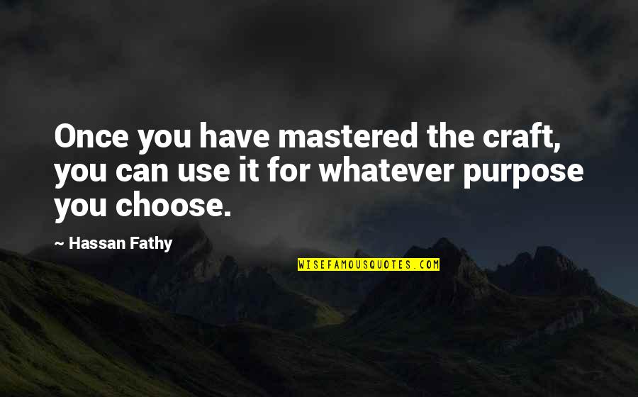 You Have Purpose Quotes By Hassan Fathy: Once you have mastered the craft, you can