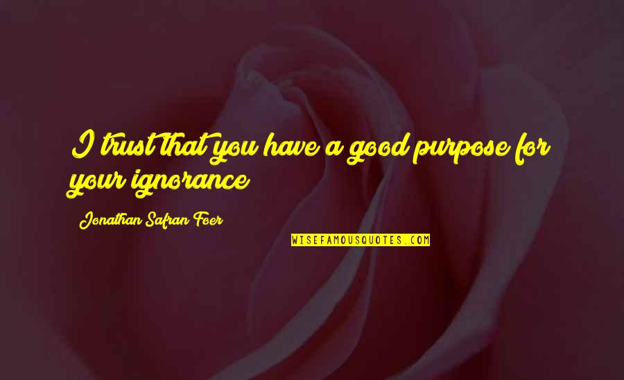 You Have Purpose Quotes By Jonathan Safran Foer: I trust that you have a good purpose
