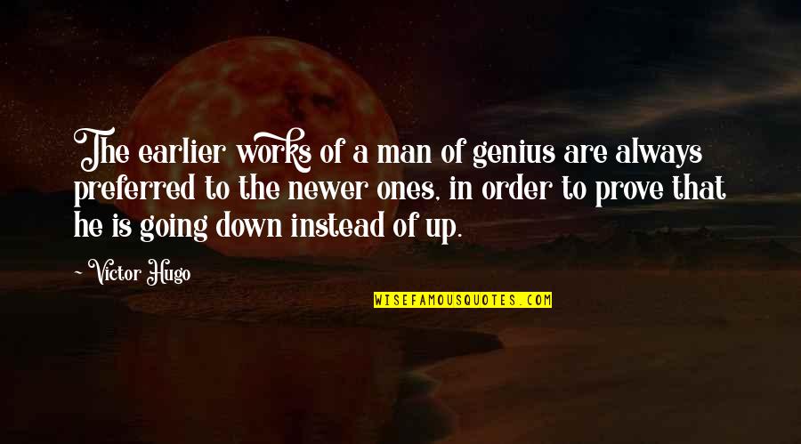 You Have Pushed Me Away Quotes By Victor Hugo: The earlier works of a man of genius