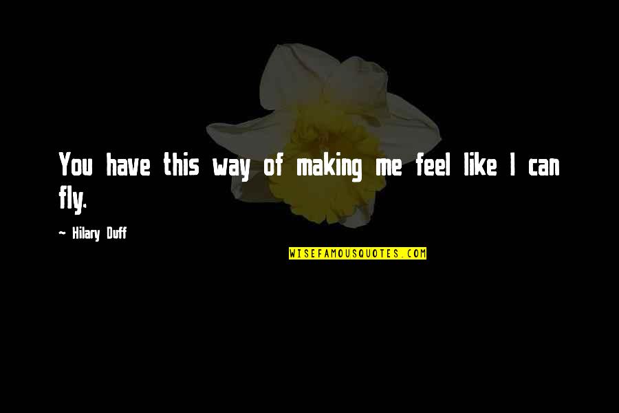You Have Quotes By Hilary Duff: You have this way of making me feel