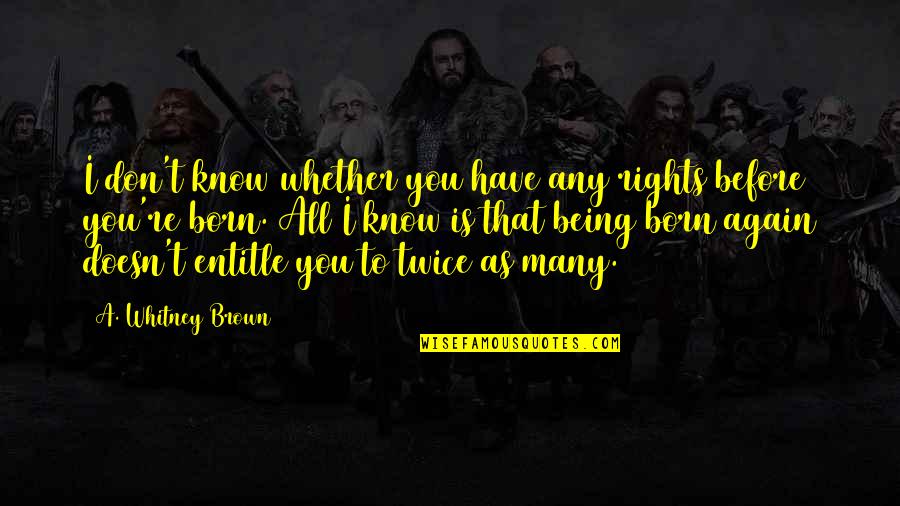 You Have Rights Quotes By A. Whitney Brown: I don't know whether you have any rights You Have Rights Quotes By A. Whitney Brown: I don't know whether you have any rights
