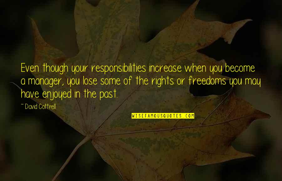 You Have Rights Quotes By David Cottrell: Even though your responsibilities increase when you become You Have Rights Quotes By David Cottrell: Even though your responsibilities increase when you become