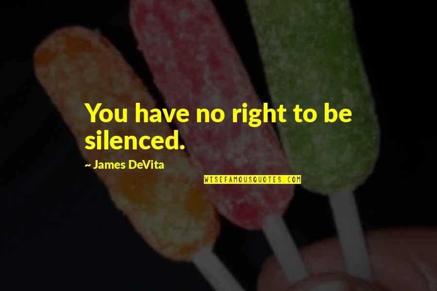 You Have Rights Quotes By James DeVita: You have no right to be silenced. You Have Rights Quotes By James DeVita: You have no right to be silenced.