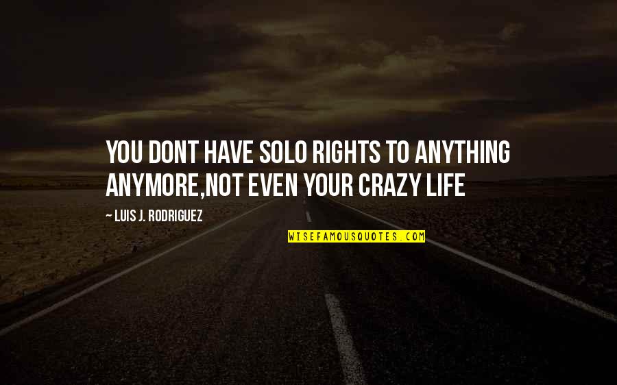 You Have Rights Quotes By Luis J. Rodriguez: You dont have solo rights to anything anymore,not