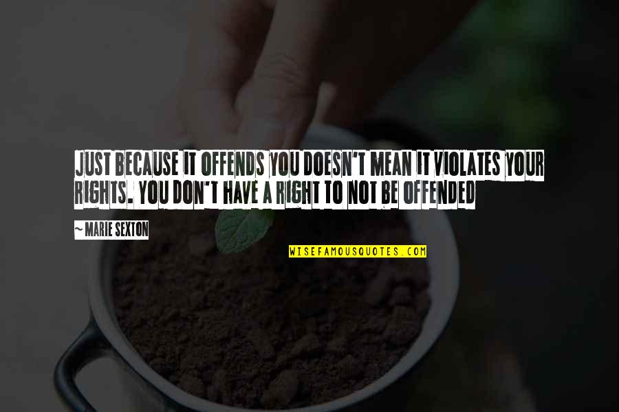 You Have Rights Quotes By Marie Sexton: Just because it offends you doesn't mean it You Have Rights Quotes By Marie Sexton: Just because it offends you doesn't mean it