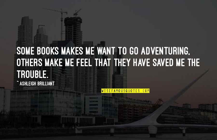 You Have Saved Me Quotes By Ashleigh Brilliant: Some books makes me want to go adventuring,