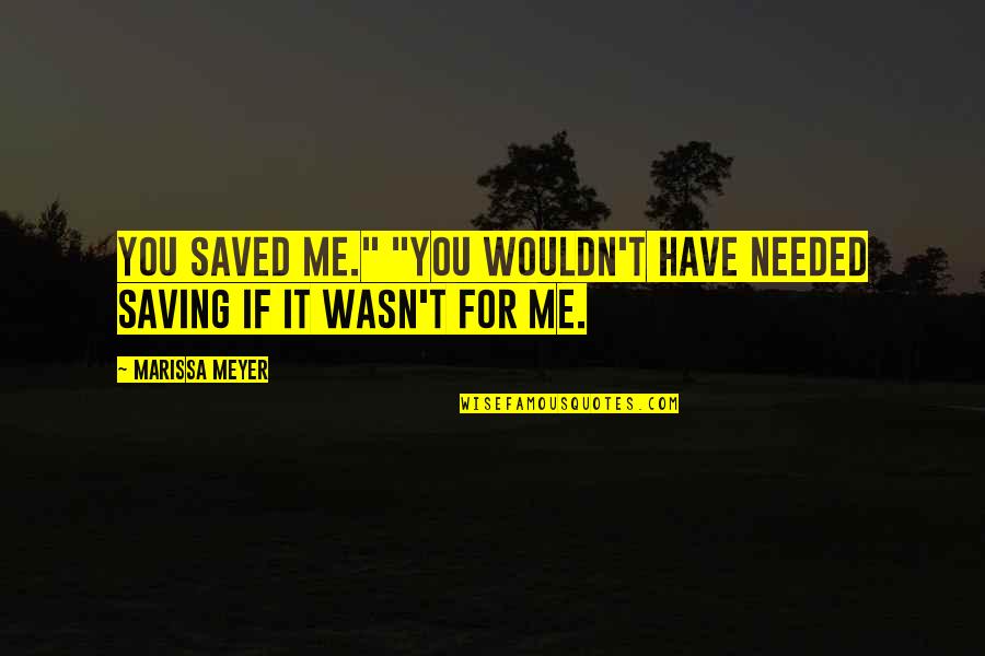 You Have Saved Me Quotes By Marissa Meyer: You saved me." "You wouldn't have needed saving