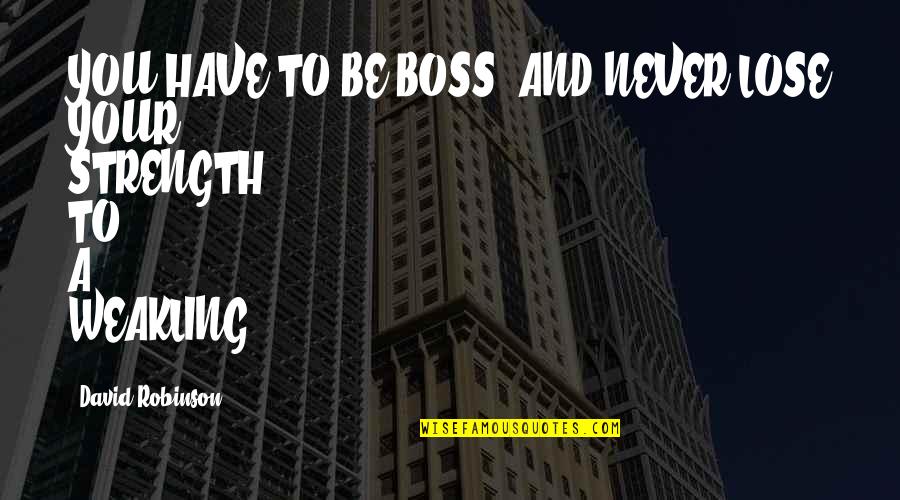 You Have Strength Quotes By David Robinson: YOU HAVE TO BE BOSS, AND NEVER LOSE