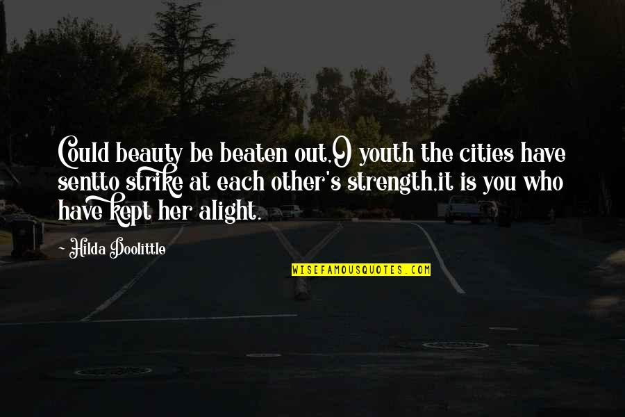 You Have Strength Quotes By Hilda Doolittle: Could beauty be beaten out,O youth the cities