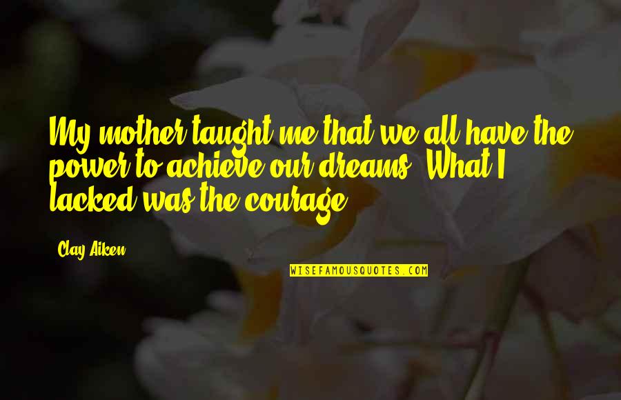 You Have Taught Me Quotes By Clay Aiken: My mother taught me that we all have