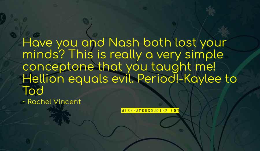 You Have Taught Me Quotes By Rachel Vincent: Have you and Nash both lost your minds?