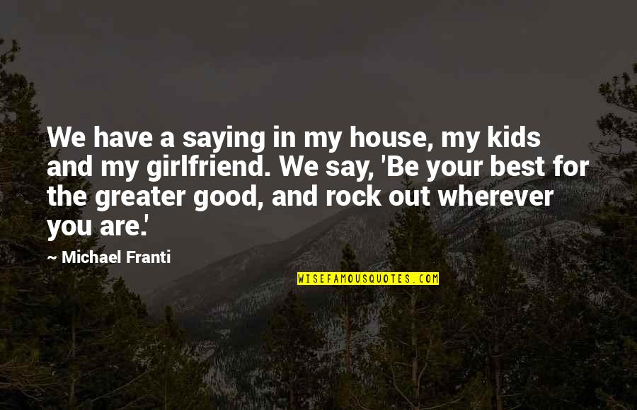 You Have The Best Girlfriend Quotes By Michael Franti: We have a saying in my house, my