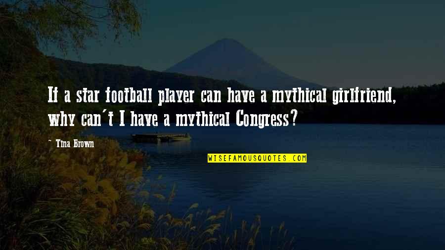 You Have The Best Girlfriend Quotes By Tina Brown: If a star football player can have a