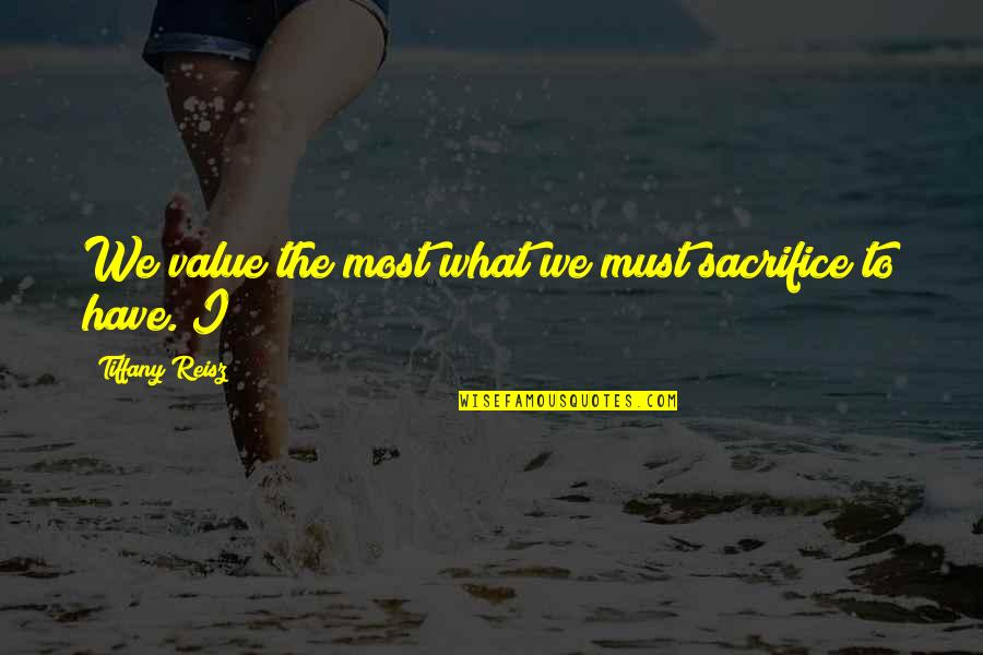 You Have The Biggest Heart Quotes By Tiffany Reisz: We value the most what we must sacrifice