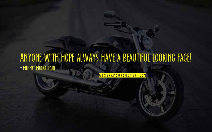 You Have The Most Beautiful Face Quotes By Mehmet Murat Ildan: Anyone with hope always have a beautiful looking