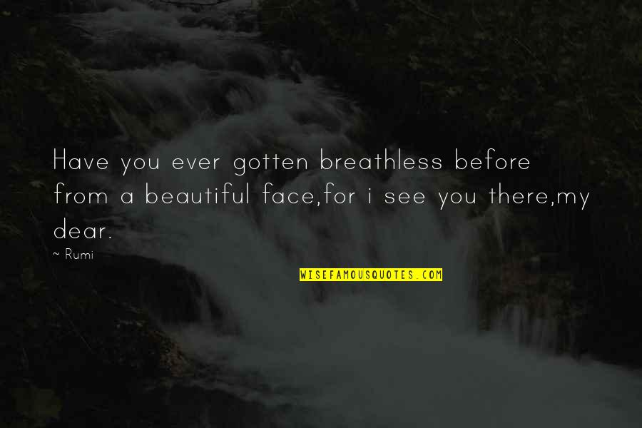 You Have The Most Beautiful Face Quotes By Rumi: Have you ever gotten breathless before from a