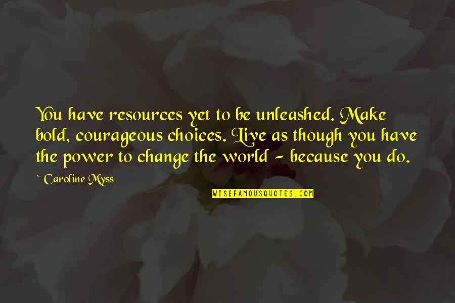 You Have The Power To Change The World Quotes By Caroline Myss: You have resources yet to be unleashed. Make