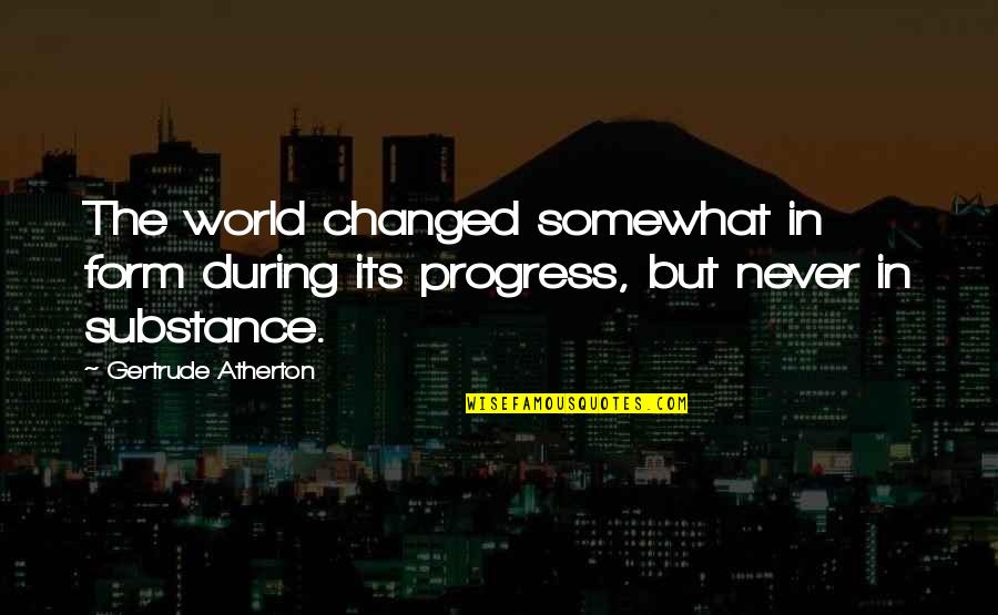 You Have The Power To Change The World Quotes By Gertrude Atherton: The world changed somewhat in form during its