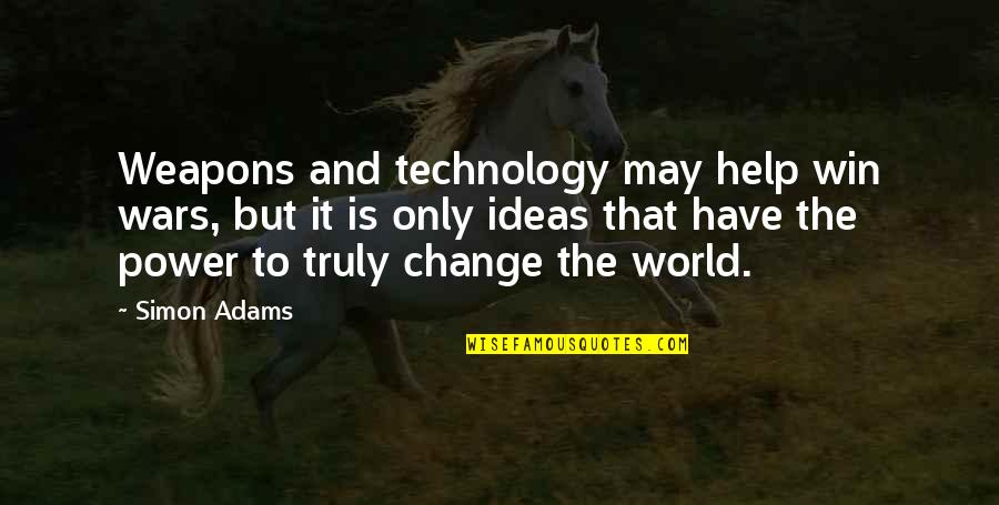 You Have The Power To Change The World Quotes By Simon Adams: Weapons and technology may help win wars, but