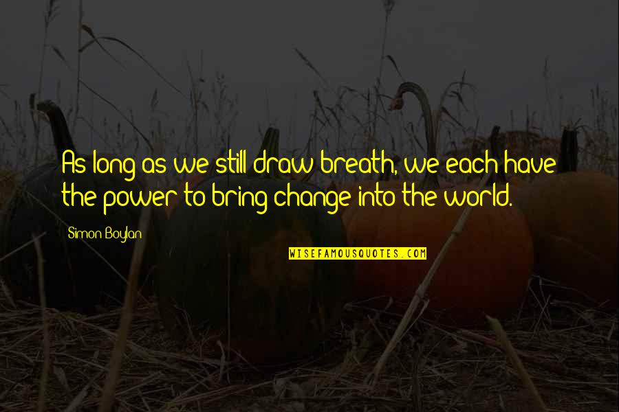 You Have The Power To Change The World Quotes By Simon Boylan: As long as we still draw breath, we