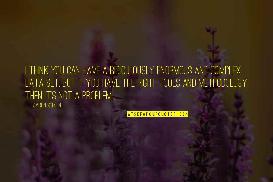 You Have The Tools Quotes By Aaron Koblin: I think you can have a ridiculously enormous You Have The Tools Quotes By Aaron Koblin: I think you can have a ridiculously enormous