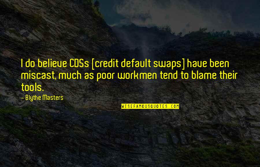 You Have The Tools Quotes By Blythe Masters: I do believe CDSs [credit default swaps] have