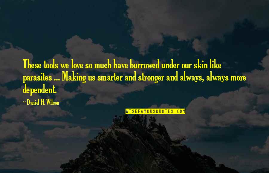 You Have The Tools Quotes By Daniel H. Wilson: These tools we love so much have burrowed You Have The Tools Quotes By Daniel H. Wilson: These tools we love so much have burrowed