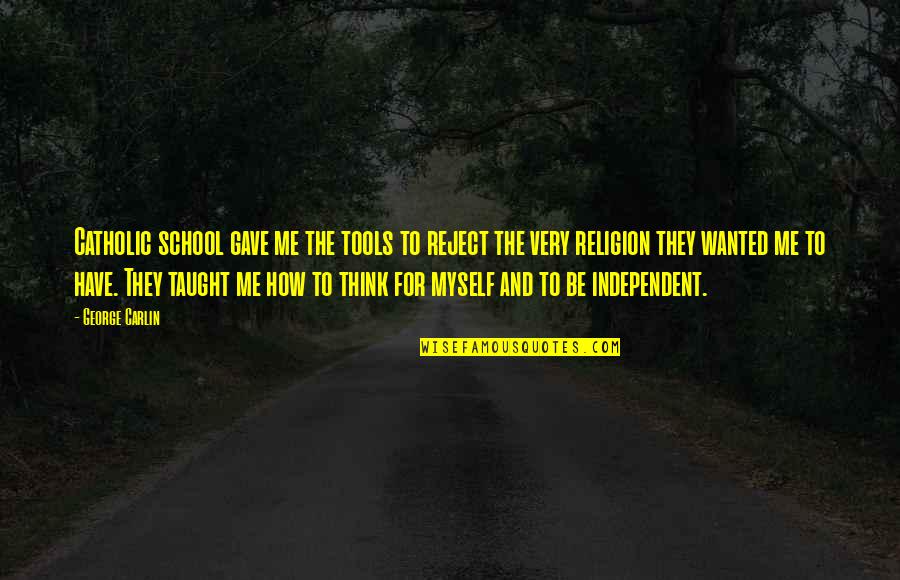 You Have The Tools Quotes By George Carlin: Catholic school gave me the tools to reject You Have The Tools Quotes By George Carlin: Catholic school gave me the tools to reject
