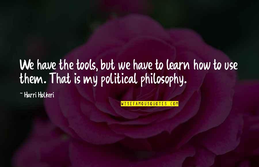 You Have The Tools Quotes By Harri Holkeri: We have the tools, but we have to You Have The Tools Quotes By Harri Holkeri: We have the tools, but we have to