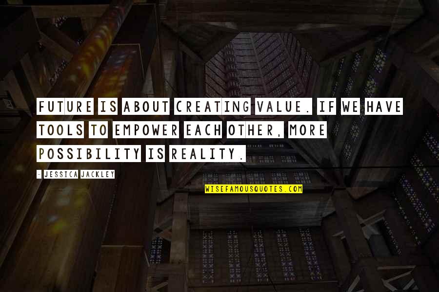 You Have The Tools Quotes By Jessica Jackley: Future is about creating value. If we have You Have The Tools Quotes By Jessica Jackley: Future is about creating value. If we have