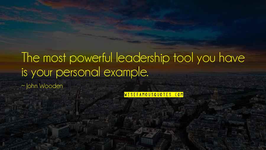 You Have The Tools Quotes By John Wooden: The most powerful leadership tool you have is