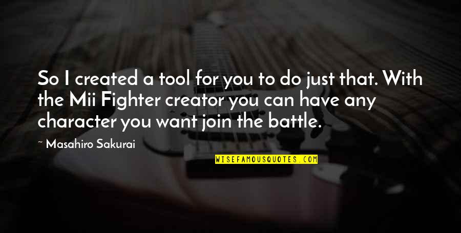 You Have The Tools Quotes By Masahiro Sakurai: So I created a tool for you to You Have The Tools Quotes By Masahiro Sakurai: So I created a tool for you to