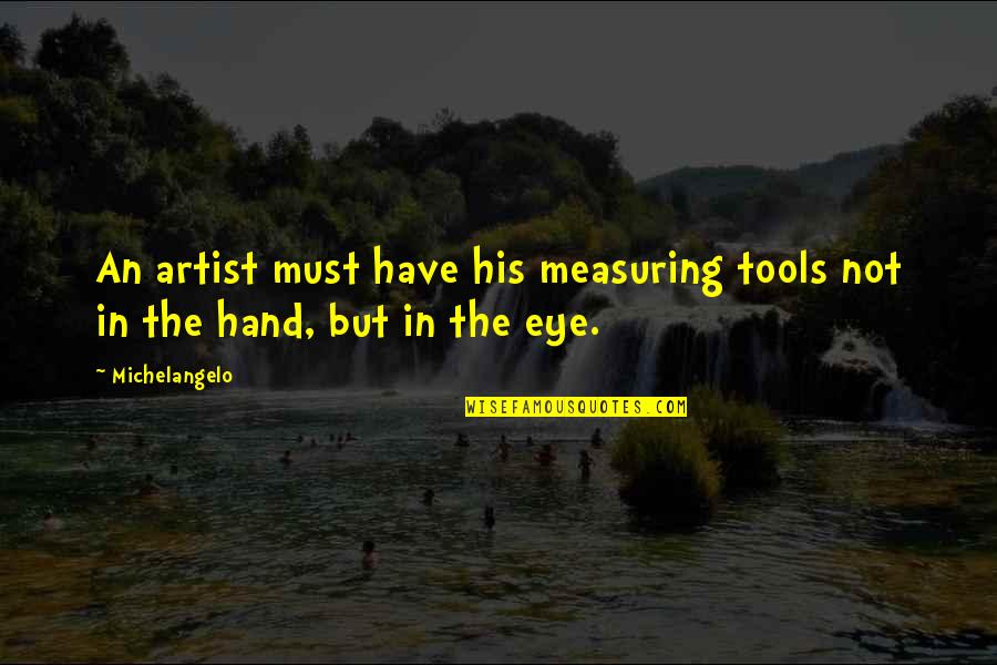 You Have The Tools Quotes By Michelangelo: An artist must have his measuring tools not