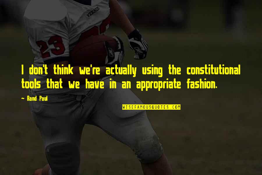 You Have The Tools Quotes By Rand Paul: I don't think we're actually using the constitutional You Have The Tools Quotes By Rand Paul: I don't think we're actually using the constitutional
