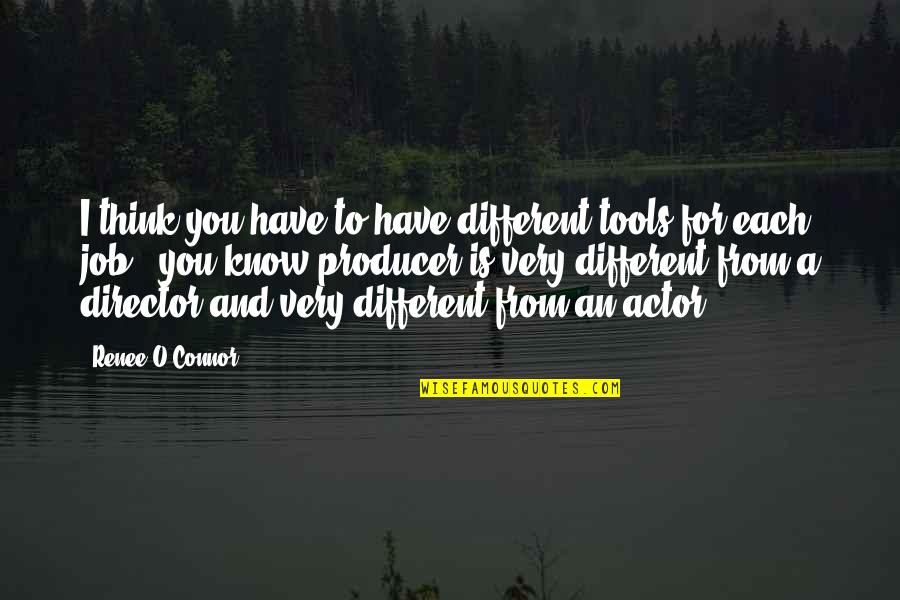 You Have The Tools Quotes By Renee O'Connor: I think you have to have different tools You Have The Tools Quotes By Renee O'Connor: I think you have to have different tools