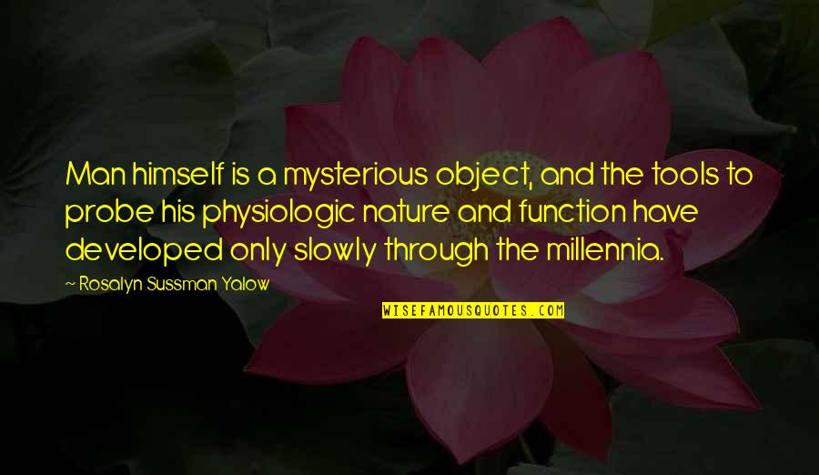 You Have The Tools Quotes By Rosalyn Sussman Yalow: Man himself is a mysterious object, and the You Have The Tools Quotes By Rosalyn Sussman Yalow: Man himself is a mysterious object, and the