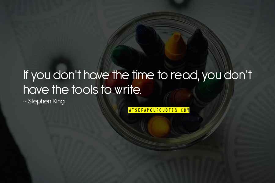 You Have The Tools Quotes By Stephen King: If you don't have the time to read,