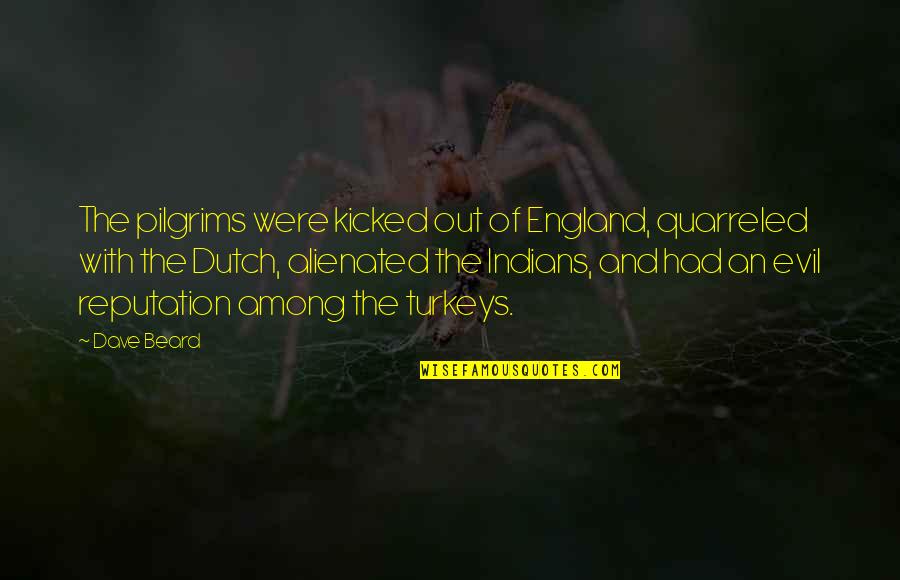 You Have The World At Your Feet Quotes By Dave Beard: The pilgrims were kicked out of England, quarreled You Have The World At Your Feet Quotes By Dave Beard: The pilgrims were kicked out of England, quarreled