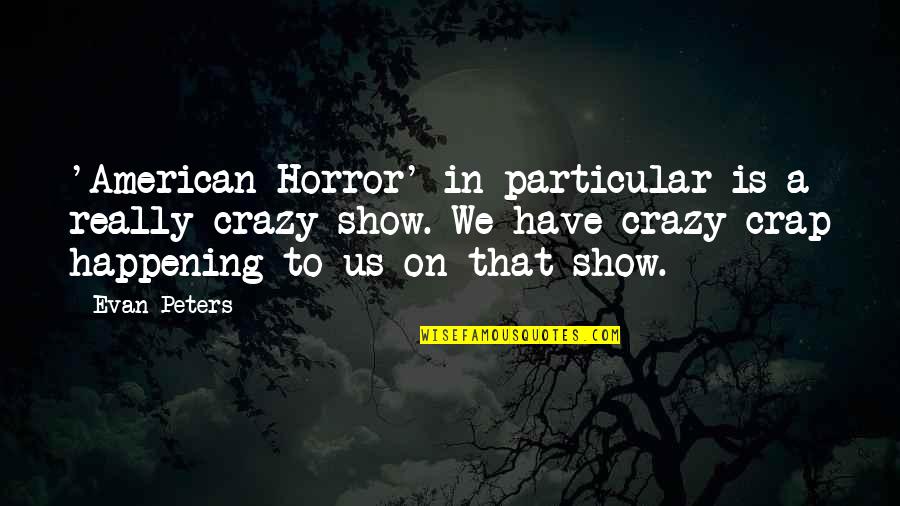You Have To Be Crazy Quotes By Evan Peters: 'American Horror' in particular is a really crazy You Have To Be Crazy Quotes By Evan Peters: 'American Horror' in particular is a really crazy