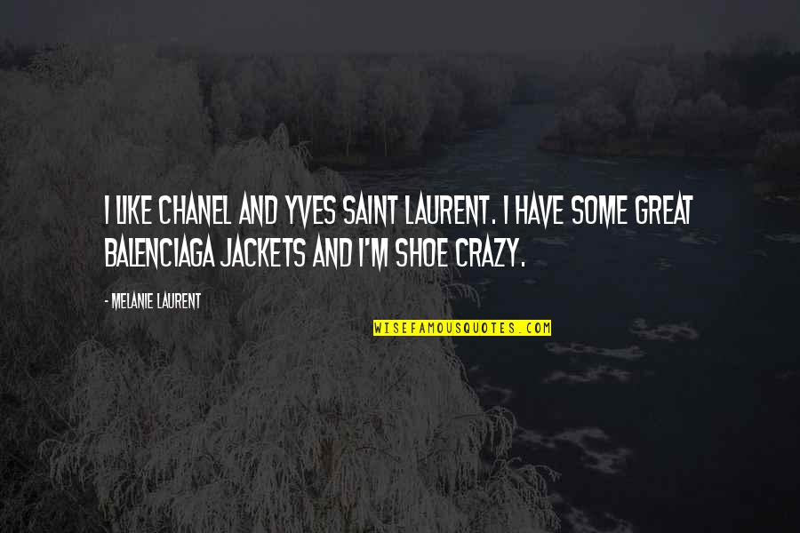 You Have To Be Crazy Quotes By Melanie Laurent: I like Chanel and Yves Saint Laurent. I You Have To Be Crazy Quotes By Melanie Laurent: I like Chanel and Yves Saint Laurent. I