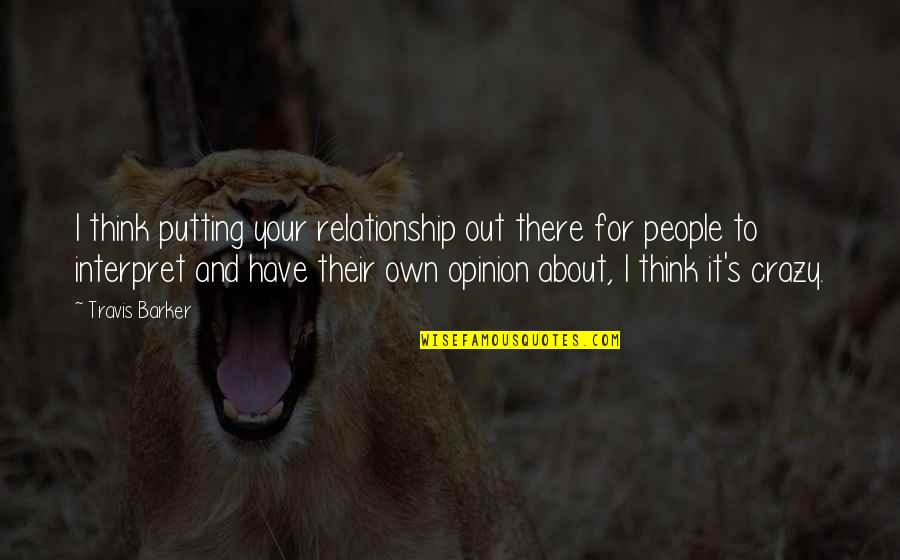 You Have To Be Crazy Quotes By Travis Barker: I think putting your relationship out there for You Have To Be Crazy Quotes By Travis Barker: I think putting your relationship out there for