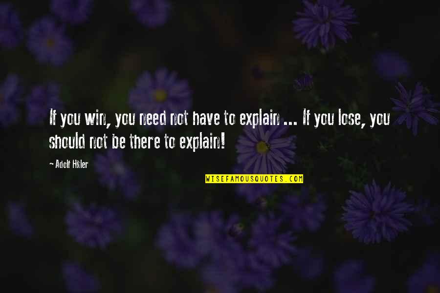 You Have To Be In It To Win It Quotes By Adolf Hitler: If you win, you need not have to You Have To Be In It To Win It Quotes By Adolf Hitler: If you win, you need not have to