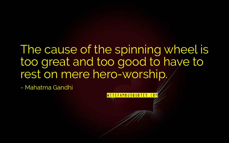 You Have To Be Your Own Hero Quotes By Mahatma Gandhi: The cause of the spinning wheel is too