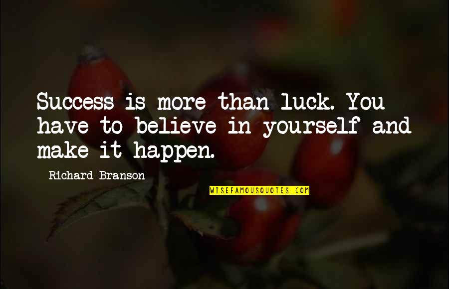 You Have To Believe In Yourself Quotes By Richard Branson: Success is more than luck. You have to