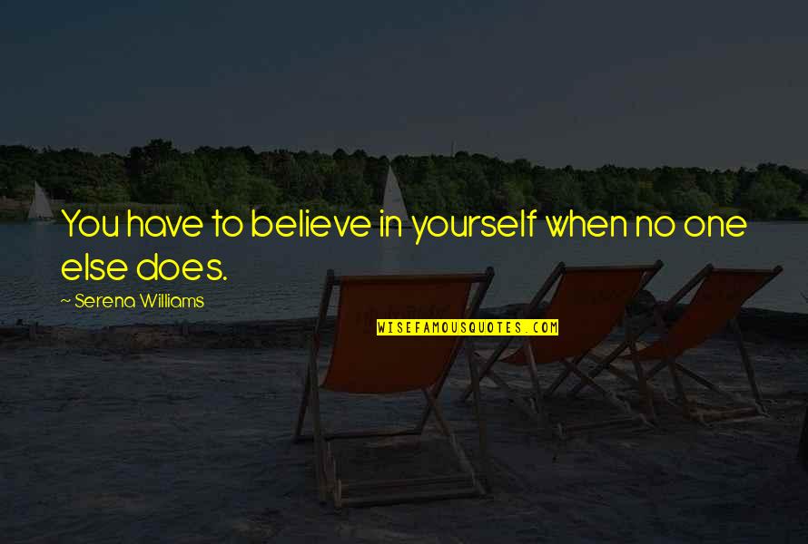 You Have To Believe In Yourself Quotes By Serena Williams: You have to believe in yourself when no