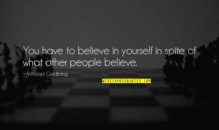 You Have To Believe In Yourself Quotes By Whoopi Goldberg: You have to believe in yourself in spite